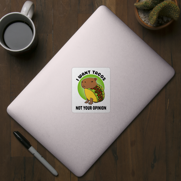 I want tacos not your opinion Capybara Taco by capydays